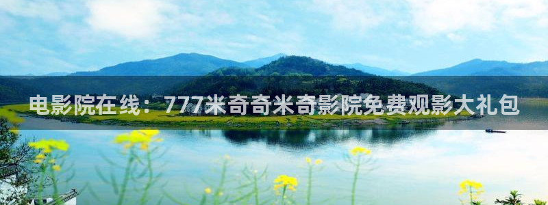 成人羞羞影院：电影院在线：777米奇奇米奇影院免费观影大礼包